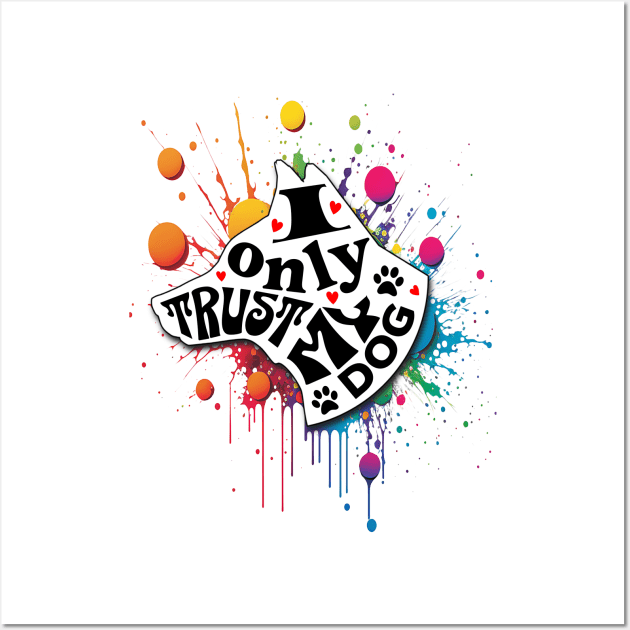 I Only Trust My Dog Funny Message Wall Art by Spark of Geniuz